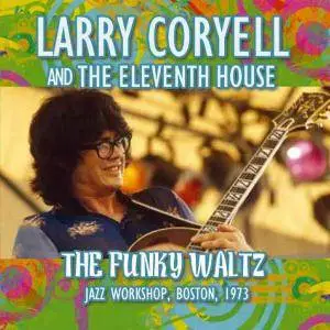 Larry Coryell & The Eleventh House - The Funky Waltz: Jazz Workshop, Boston 1973 (2016)