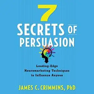 7 Secrets of Persuasion: Leading-Edge Neuromarketing Techniques to Influence Anyone [Audiobook]