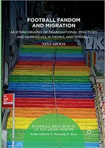 Football Fandom and Migration: An Ethnography of Transnational Practices and Narratives in Vienna and Istanbul (Repost)