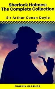 «Sherlock Holmes The Complete Collection (Phoenix Classics)» by Arthur Conan Doyle,Phoenix Classics