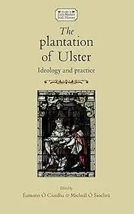 The plantation of Ulster: Ideology and practice