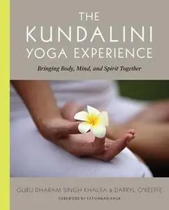 «The Kundalini Yoga Experience: Bringing Body, Mind, and Spirit Together» by Guru Dharma Singh Khalsa,Darryl O’Keeffe