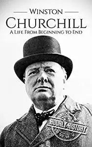 Winston Churchill: A Life From Beginning to End (World War 2 Biographies)