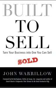 Built to Sell: Turn Your Business Into One You Can Sell