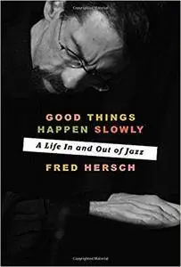 Good Things Happen Slowly: A Life In and Out of Jazz