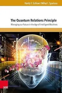 The Quantum Relations Principle: Managing Our Future in the Age of Intelligent Machines (Reflections on