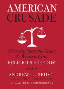 American Crusade: How the Supreme Court Is Weaponizing Religious Freedom