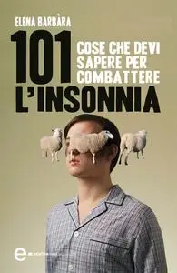 101 cose che devi sapere per combattere l'insonnia - Elena Barbàra