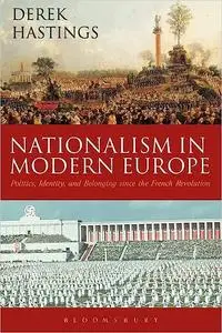 Nationalism in Modern Europe: Politics, Identity, and Belonging since the French Revolution