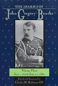 The Diaries of John Gregory Bourke. Volume 3: June 1, 1878-June 22, 1880