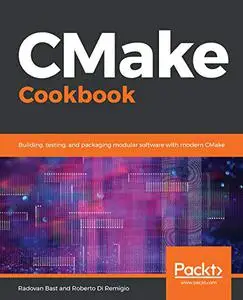 CMake Cookbook: Building, testing, and packaging modular software with modern CMake (Repost)