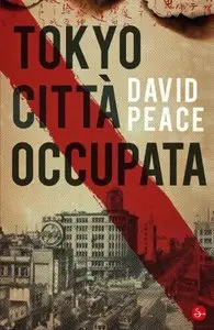 David Peace - Tokyo Città Occupata