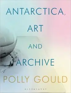 Antarctica, Art and Archive (International Library of Visual Culture)