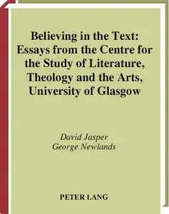 Believing In The Text: Essays From The Centre For The Study Of Literature, Theology And The Arts, University Of Glasgow 
