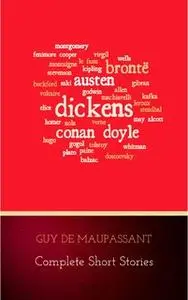 «Guy de Maupassant: Complete Short Stories» by Guy de Maupassant