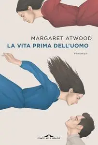 Margaret Atwood - La vita prima dell'uomo