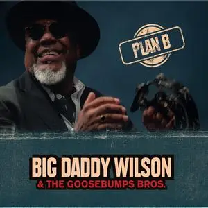 Big Daddy Wilson & the Goosebumps Bros. - Plan B (2023)