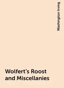 «Wolfert's Roost and Miscellanies» by Washington Irving
