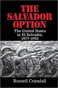 The Salvador Option: The United States in El Salvador, 1977–1992