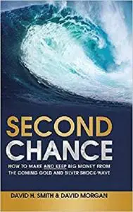 Second Chance: How to Make and Keep Big Money from the Coming Gold and Silver Shock-Wave