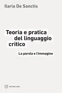 Teoria e pratica del linguaggio critico. La parola e l'immagine - Ilaria De Sanctis