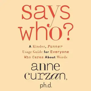 Says Who?: A Kinder, Funner Usage Guide for Everyone Who Cares About Words [Audiobook]