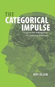 The Categorical Impulse: Essays on the Anthropology of Classifying Behavior