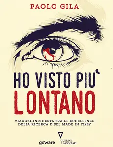 Ho visto più lontano. Viaggio-inchiesta tra le eccellenze della ricerca e del made in Italy - Pao...