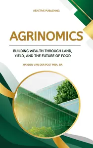Agrinomics: Building Wealth Through Land, Yield, and the Future of Food