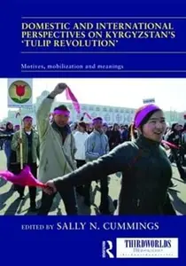 Domestic and International Perspectives on Kyrgyzstan’s ‘Tulip Revolution’: Motives, Mobilization and Meanings