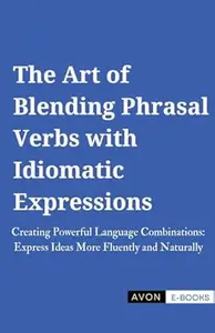 The Art of Blending Phrasal Verbs with Idiomatic Expressions