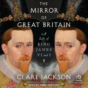 The Mirror of Great Britain: A Life of King James VI and I