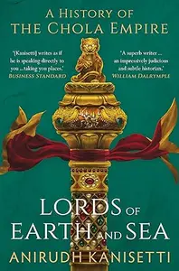 Lords of Earth and Sea: A History of the Chola Empire