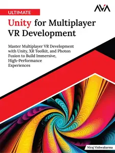 Ultimate Unity for Multiplayer VR Development: Master Multiplayer VR Development with Unity