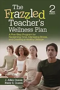 The Frazzled Teacher’s Wellness Plan: A Five-Step Program for Reclaiming Time, Managing Stress, and Creating a Healthy L