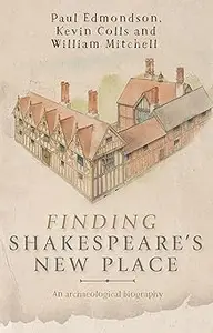 Finding Shakespeare's New Place: An archaeological biography