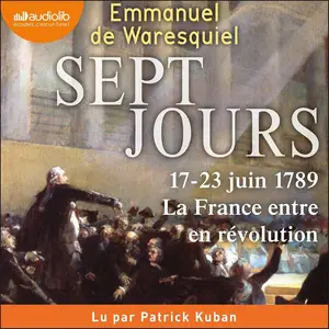 Emmanuel de Waresquiel, "Sept jours - 17-23 juin 1789 : La France entre en révolution"