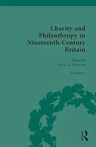 Charity and Philanthropy in Nineteenth-Century Britain: Volume V: The Business of Charity and Philanthropy