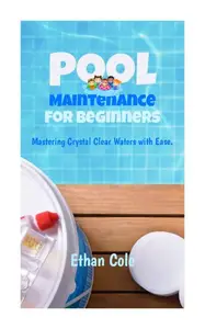 Pool Maintenance for Beginners : Mastering Crystal Clear Waters with Ease
