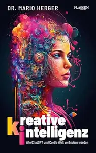 Kreative Intelligenz: Wie ChatGPT und Co die Welt verändern werden