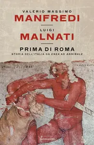 Valerio Massimo Manfredi, Luigi Malnati - Prima di Roma. Storia dell'Italia da Enea ad Annibale