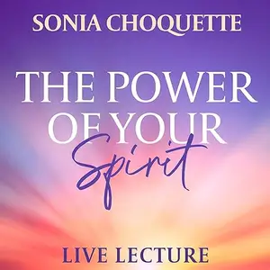 The Power of Your Spirit Live Lecture [Audiobook]