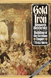 Gold and Iron: Bismark, Bleichroder, and the Building of the German Empire