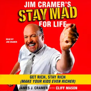 Jim Cramer's Stay Mad for Life: Get Rich, Stay Rich (Make Your Kids Even Richer)