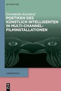 Poetiken Des Künstlich Intelligenten in Multi-Channel-Filminstallationen