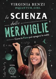 La scienza delle meraviglie. Come la fisica può spiegarci la realtà - Virginia Benzi