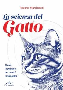 Roberto Marchesini - La scienza del gatto. Cosa sappiamo dei nostri amici felini