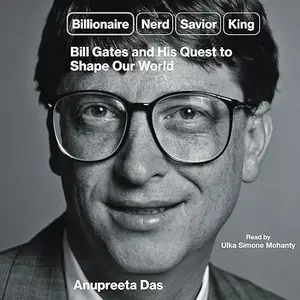 Billionaire, Nerd, Savior, King: Bill Gates and His Quest to Shape Our World [Audiobook]