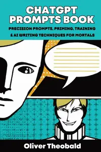 ChatGPT Prompts Book: Precision Prompts, Priming, Training & AI Writing Techniques for Mortals