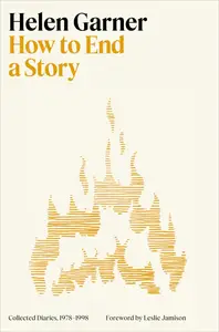 How to End a Story: Collected Diaries, 1978–1998